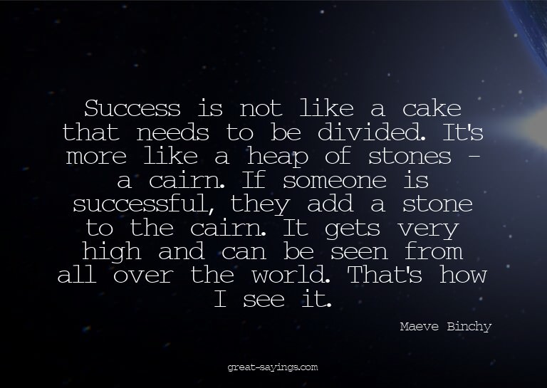 Success is not like a cake that needs to be divided. It