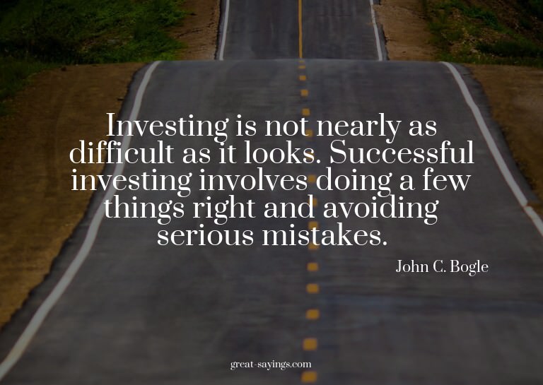 Investing is not nearly as difficult as it looks. Succe