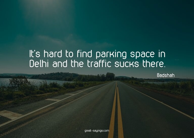 It's hard to find parking space in Delhi and the traffi