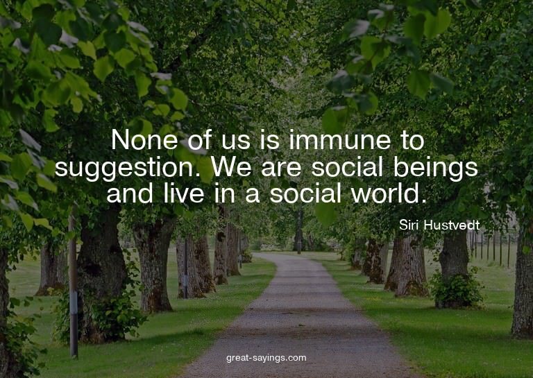 None of us is immune to suggestion. We are social being