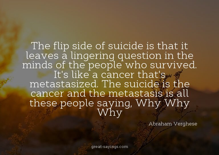 The flip side of suicide is that it leaves a lingering