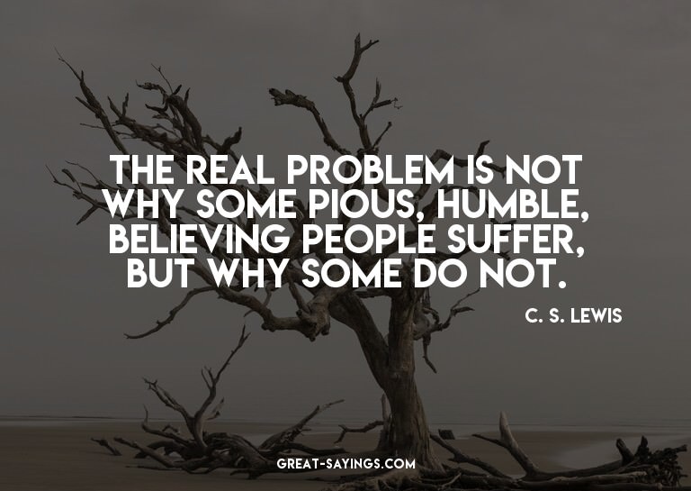 The real problem is not why some pious, humble, believi