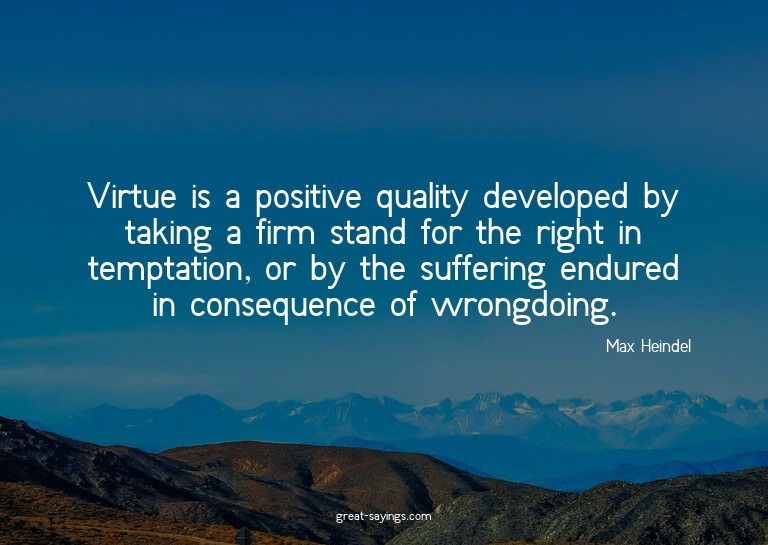 Virtue is a positive quality developed by taking a firm