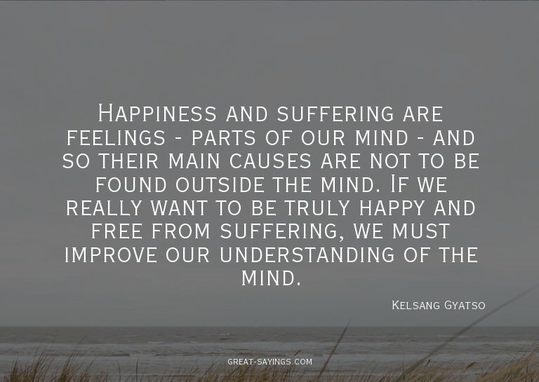 Happiness and suffering are feelings - parts of our min
