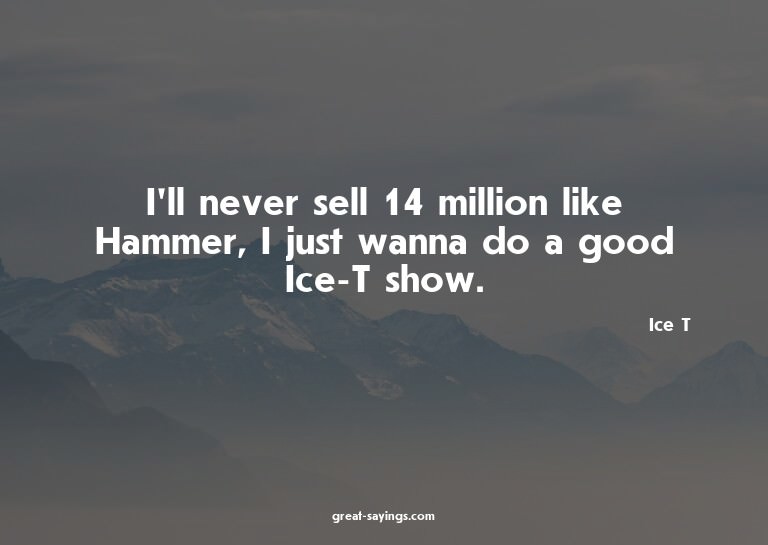 I'll never sell 14 million like Hammer, I just wanna do