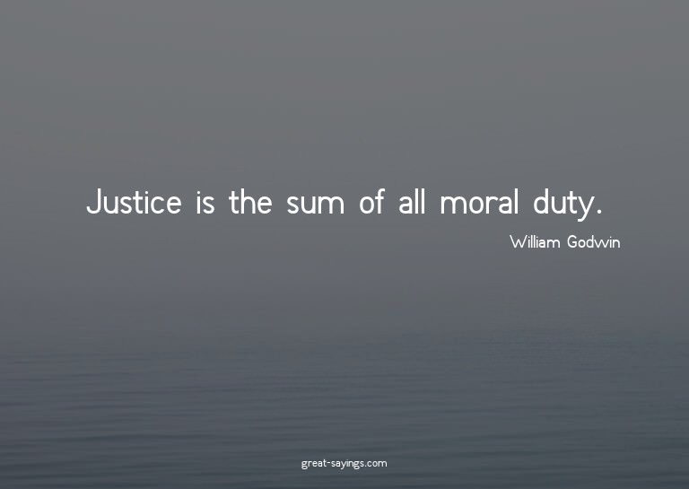 Justice is the sum of all moral duty.

