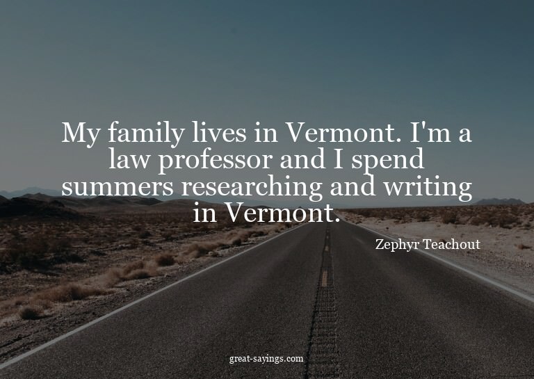 My family lives in Vermont. I'm a law professor and I s