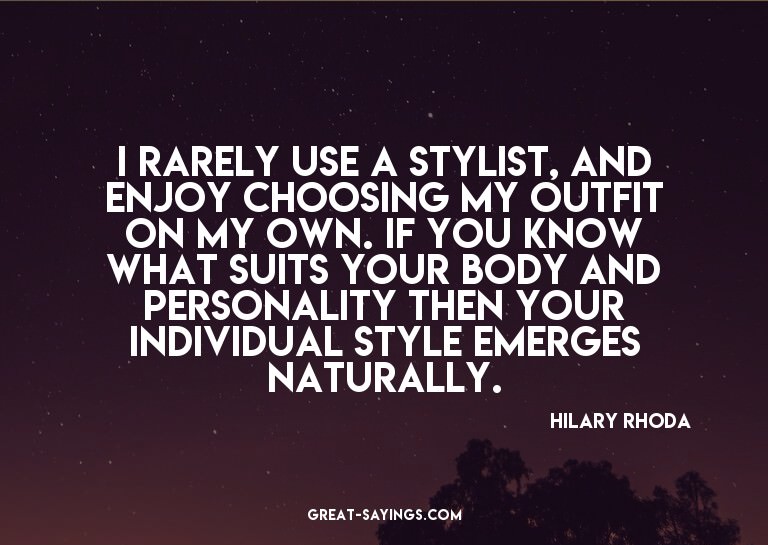 I rarely use a stylist, and enjoy choosing my outfit on