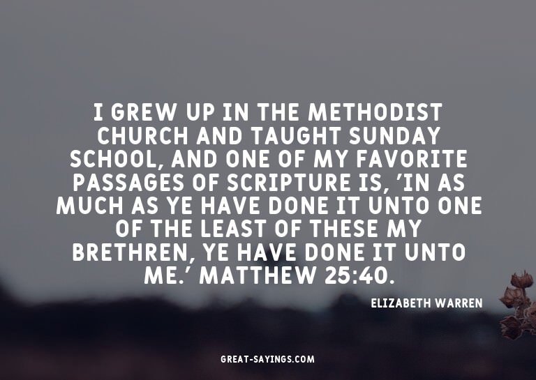 I grew up in the Methodist church and taught Sunday sch