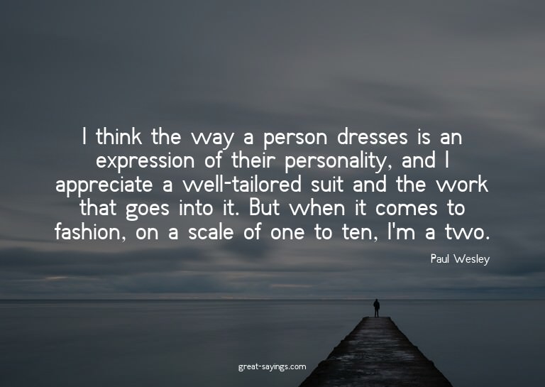 I think the way a person dresses is an expression of th