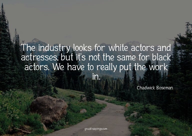 The industry looks for white actors and actresses, but