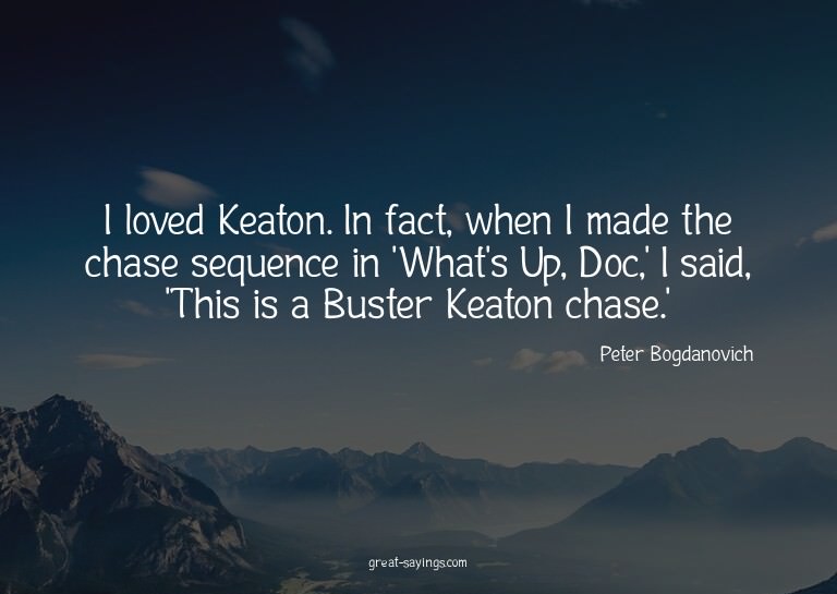I loved Keaton. In fact, when I made the chase sequence