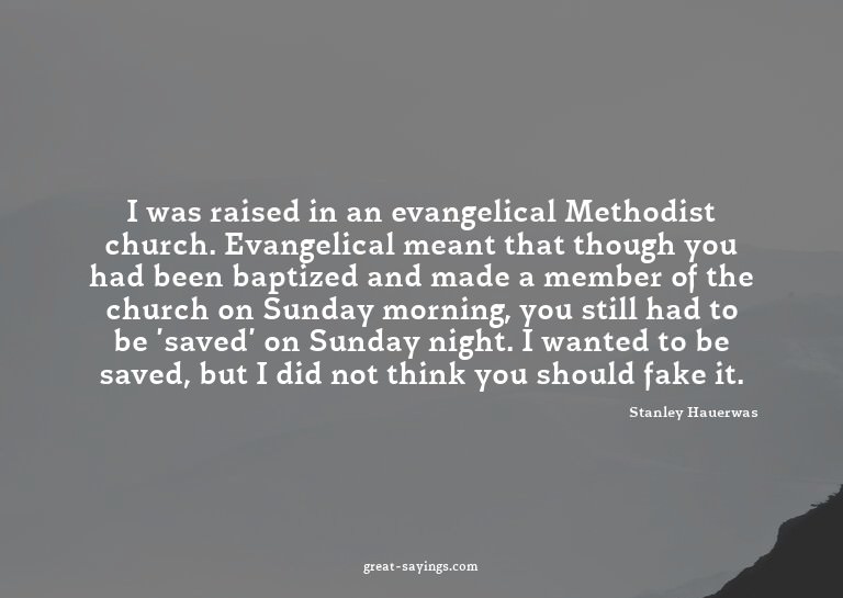I was raised in an evangelical Methodist church. Evange