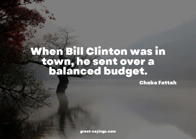 When Bill Clinton was in town, he sent over a balanced