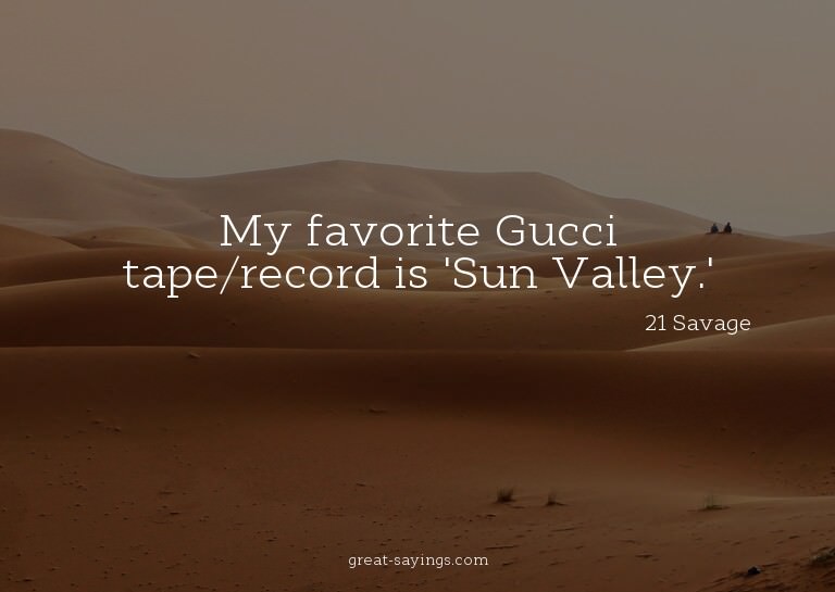My favorite Gucci tape/record is 'Sun Valley.'

