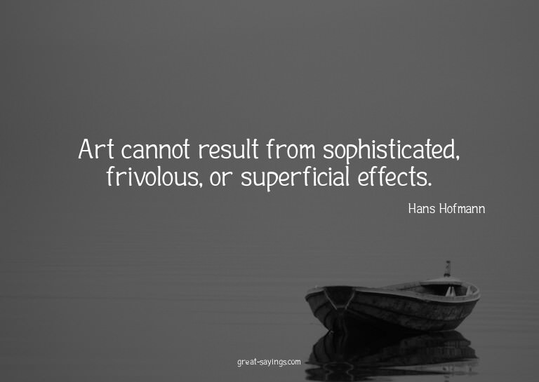 Art cannot result from sophisticated, frivolous, or sup
