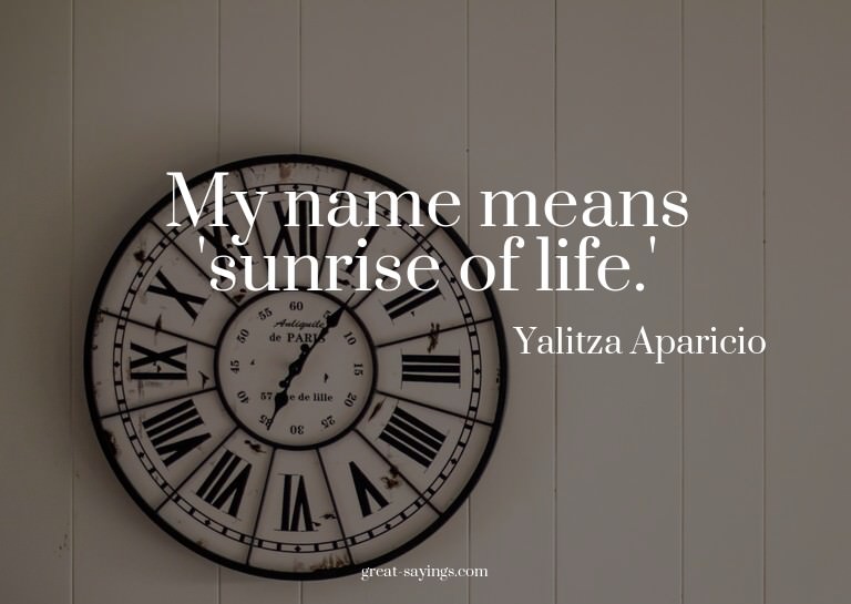 My name means 'sunrise of life.'


