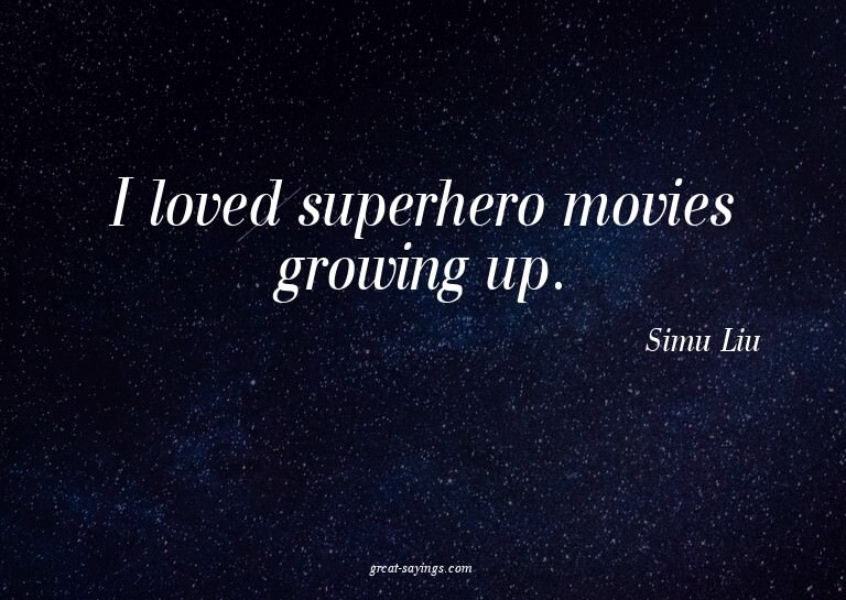 I loved superhero movies growing up.

