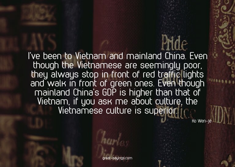 I've been to Vietnam and mainland China. Even though th
