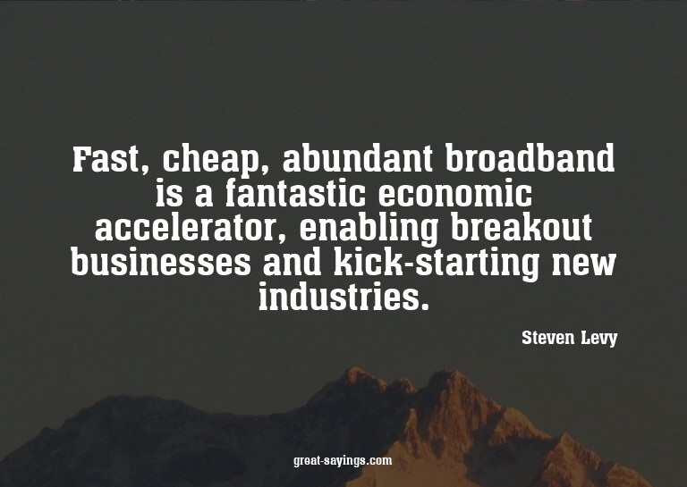 Fast, cheap, abundant broadband is a fantastic economic