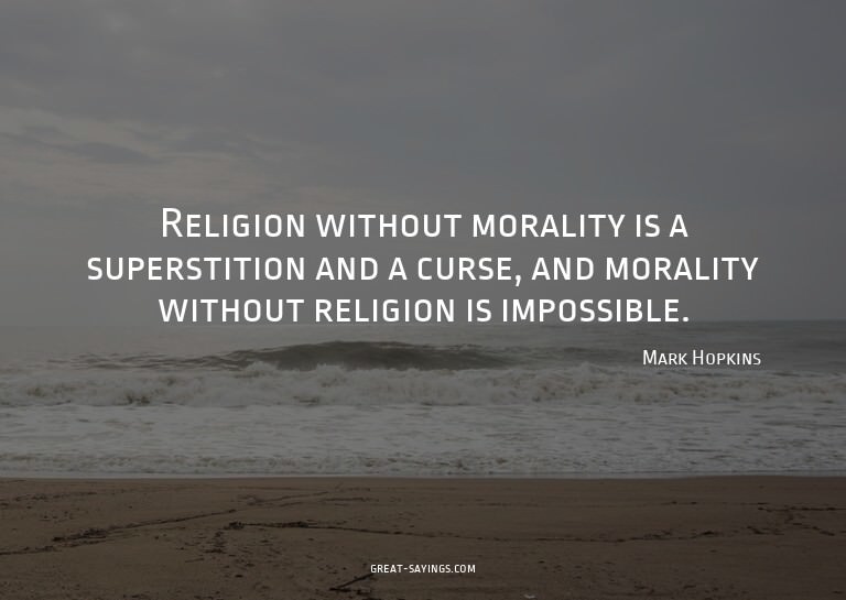 Religion without morality is a superstition and a curse