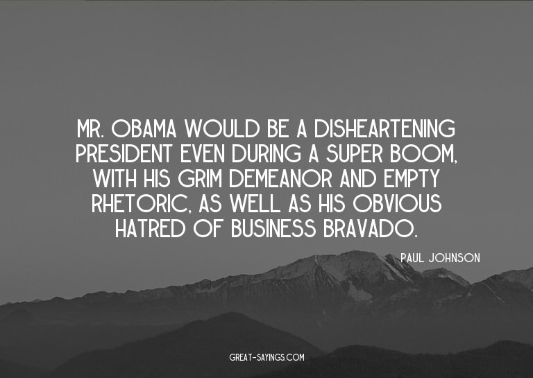 Mr. Obama would be a disheartening president even durin