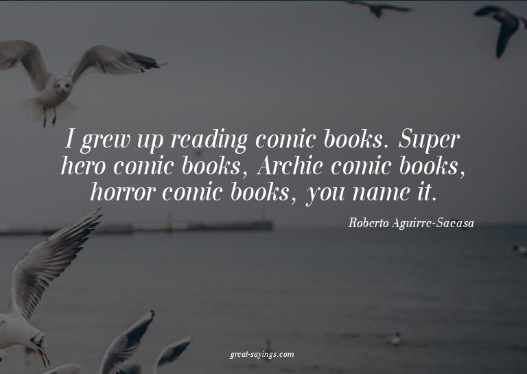I grew up reading comic books. Super hero comic books,