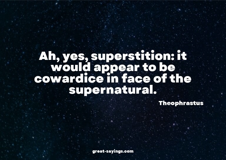 Ah, yes, superstition: it would appear to be cowardice