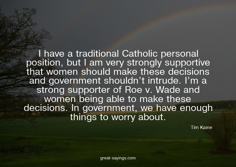 I have a traditional Catholic personal position, but I
