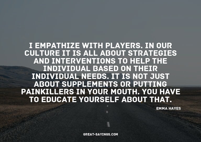 I empathize with players. In our culture it is all abou