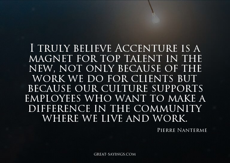 I truly believe Accenture is a magnet for top talent in