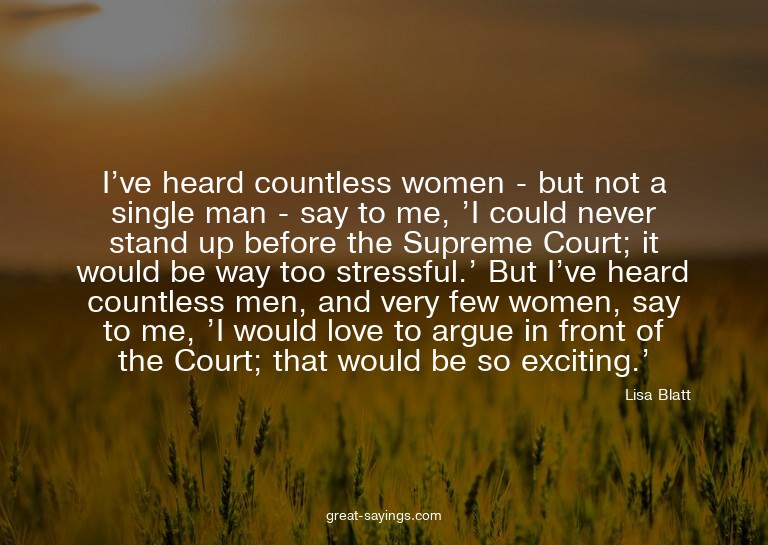 I've heard countless women - but not a single man - say