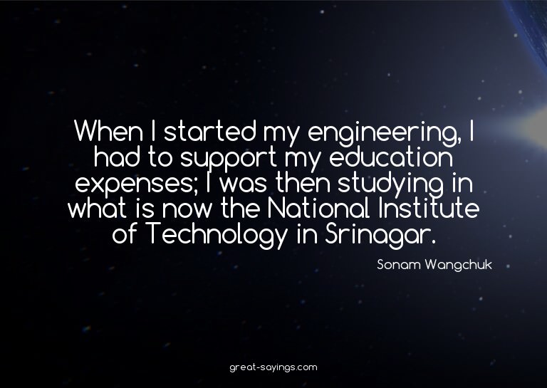 When I started my engineering, I had to support my educ
