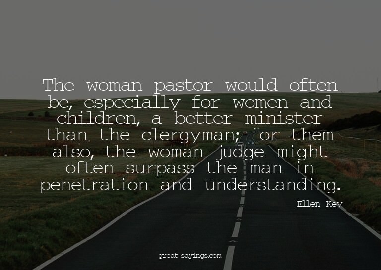 The woman pastor would often be, especially for women a