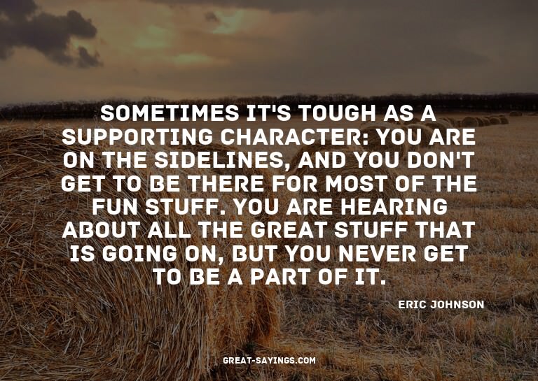 Sometimes it's tough as a supporting character: you are