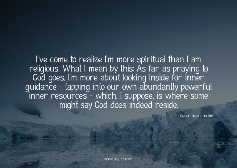 I've come to realize I'm more spiritual than I am relig
