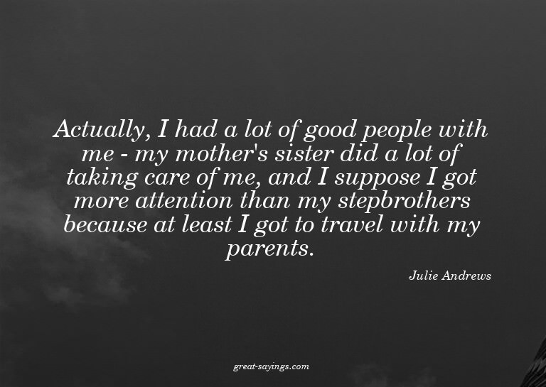 Actually, I had a lot of good people with me - my mothe