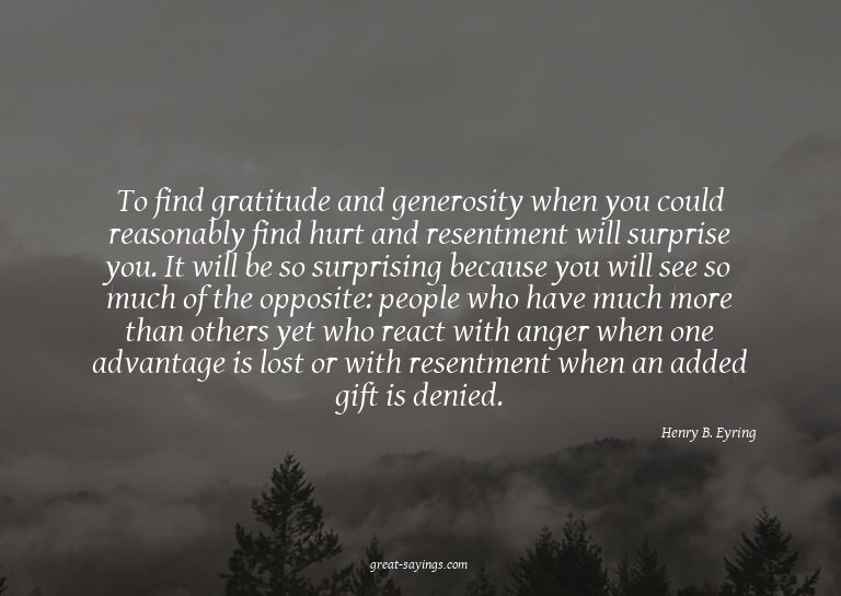 To find gratitude and generosity when you could reasona