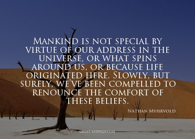 Mankind is not special by virtue of our address in the