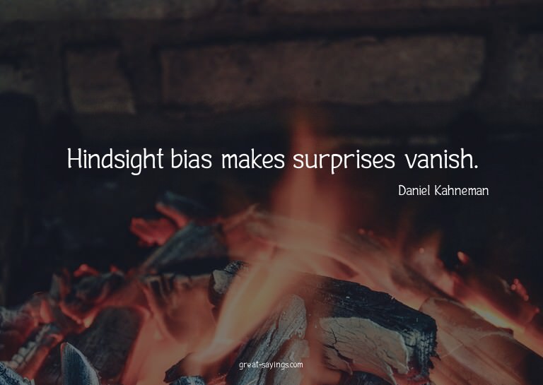 Hindsight bias makes surprises vanish.

