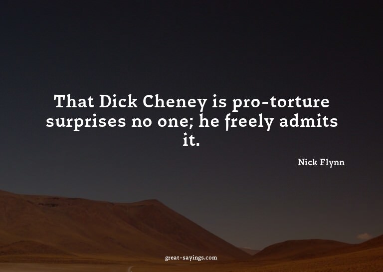 That Dick Cheney is pro-torture surprises no one; he fr