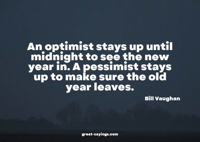 An optimist stays up until midnight to see the new year