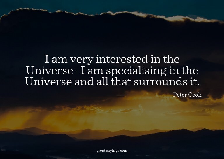 I am very interested in the Universe - I am specialisin
