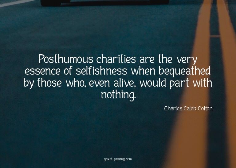 Posthumous charities are the very essence of selfishnes