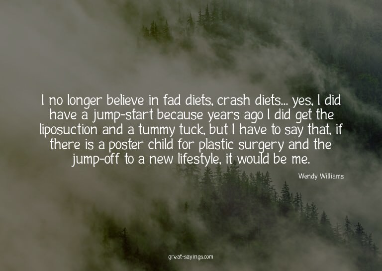 I no longer believe in fad diets, crash diets... yes, I