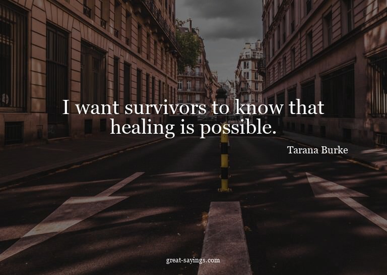 I want survivors to know that healing is possible.

