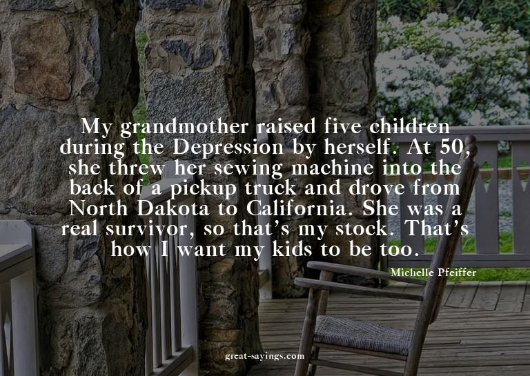 My grandmother raised five children during the Depressi
