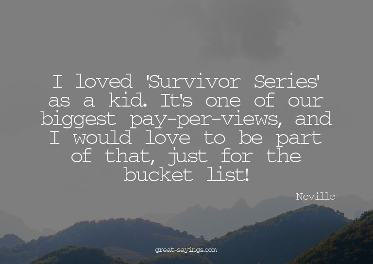 I loved 'Survivor Series' as a kid. It's one of our big
