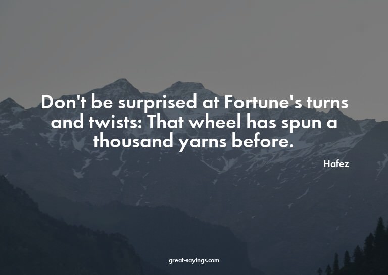 Don't be surprised at Fortune's turns and twists: That