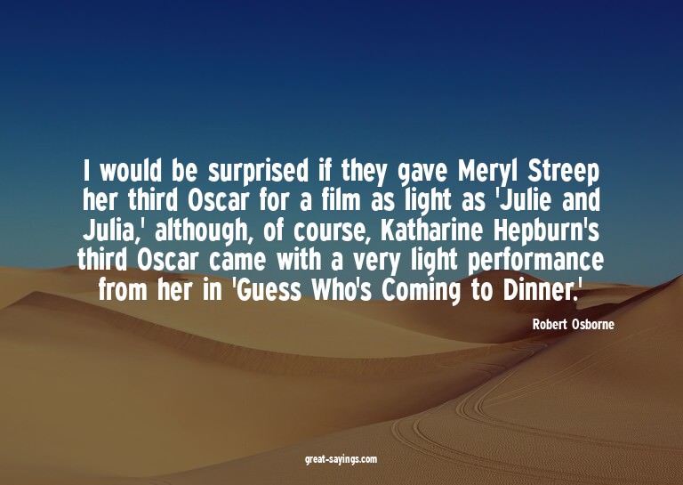 I would be surprised if they gave Meryl Streep her thir
